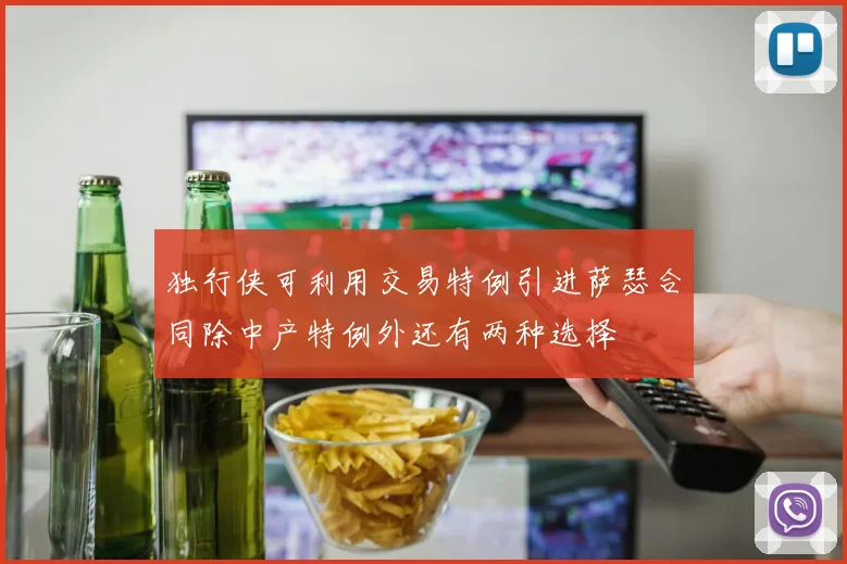 独行侠可利用交易特例引进萨瑟合同除中产特例外还有两种选择